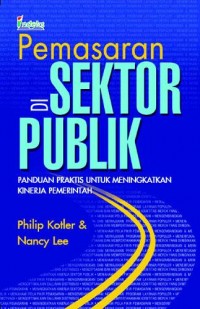 Pemasaran di sektor publik : Panduan praktis untuk meningkatkan kinerja Pemerintah