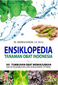 Ensiklopedi Tanaman Obat Indonesia : 101 Tumbuhan Obat Menakjubkan Untuk Kesembuhan dan Kebugaran Optimal. Cetakan 6.