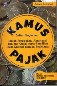 Kamus Pajak Daftar Singkatan Istilah Perpajakan, Akuntansi, Bea dan Cukai, Serta Peradilan Pajak Disertai dengn Penjelasan