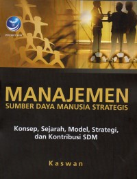 Manajemen Sumber Daya Manusia Strategis: Konsep, Sejarah, Model, Strategi, dan Kontribusi SDM. Ed.1