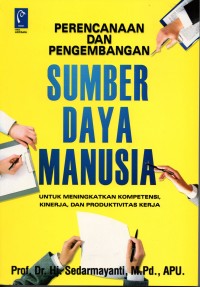 Perencanaan dan Pengembangan Sumber Daya Manusia Untuk Meningkatkan Kompetensi, Kinerja dan Produktivitas Kerja, cet.2