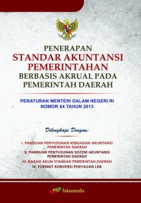 Penerapan Standar Akuntansi Pemerintahan : Berbasis Akrual Pada Pemerintah Daerah : Peraturan Menteri Dalam Negeri RI Nomor 64 Tahun 2013