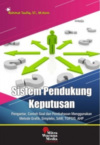 Sistem Pendukung Keputusan : Pengantar, Contoh Soa dan Pembahasan Menggunakan Metode Grafik, Simple, SAW, TOPOS, AHP, ed.1