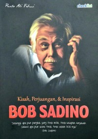 Kisah, Perjuangan, dan Inspirasi Bob Sadino. Cet 1.